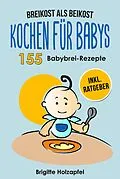 E-Book (epub) Breikost als Beikost - Kochen für Babys: 155 Babybrei Rezepte für eine gesunde Baby Nahrung von Brigitte Holzapfel