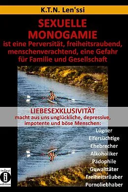 E-Book (epub) SEXUELLE MONOGAMIE ist eine Perversität, freiheitsraubend, menschenverachtend, eine Gefahr für Familie und Gesellschaft von K.T.N. Len'ssi