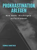 E-Book (epub) Prokrastination ablegen von Thomas Hametner