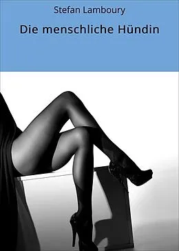 E-Book (epub) Die menschliche Hündin von Stefan Lamboury