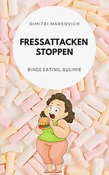 E-Book (epub) Fressattacken Stoppen: Wie du lernst Essstörungen wie Binge Eating oder Bulimie aufzuhalten ! von Dimitri Markin