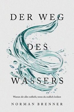 E-Book (epub) Der Weg des Wassers: Warum dir alles zufließt, wenn du endlich loslässt von Norman Brenner