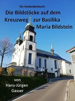 E-Book (epub) Die Bildstöcke auf dem Kreuzweg zur Basilika Maria Bildstein von Hans-Jürgen Gasser