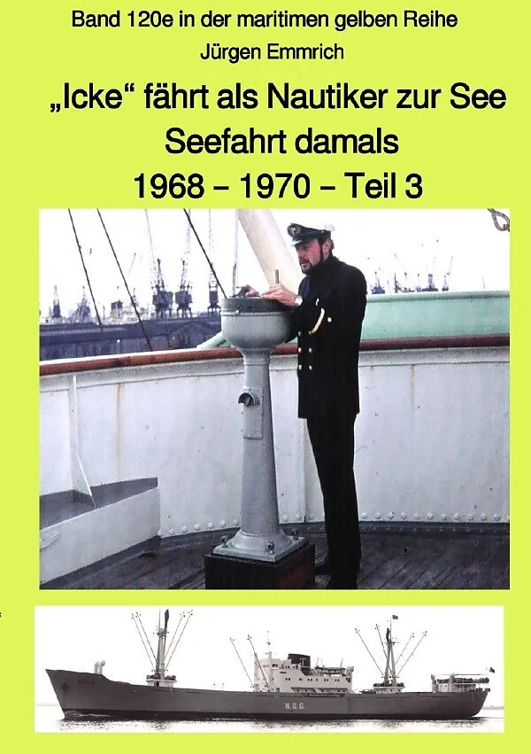 maritime gelbe Reihe bei Jürgen Ruszkowski / Icke fährt als Nautiker zur See  Seefahrt damals: 1968  1970  Teil 3 farbig  Band 120e in der maritimen gelben Reihe bei Jürgen Ruszkowski
