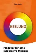 E-Book (epub) Heilung - Plädoyer für eine integrative Medizin von Peter Maier