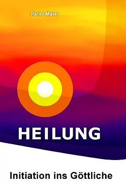 E-Book (epub) Heilung - Initiation ins Göttliche von Peter Maier