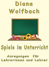 E-Book (epub) Spiele im Unterricht von Diana Wolfbach