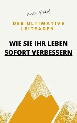 E-Book (epub) Der ultimative Leitfaden: Wie Sie Ihr Leben sofort verbessern von Martin Schmid