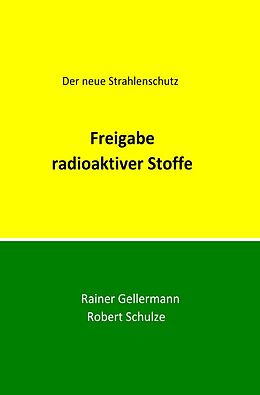 Kartonierter Einband Der neue Strahlenschutz / Freigabe radioaktiver Stoffe von Rainer Gellermann, Robert Schulze