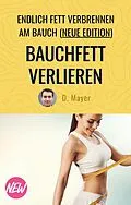 E-Book (epub) Bauchfett verlieren - mit über 50 endlich Fett verbrennen am Bauch - schnell, effektiv, nachhaltig von Dominic Mayer