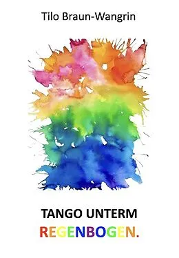 E-Book (epub) Tango unterm Regenbogen von Tilo Braun-Wangrin