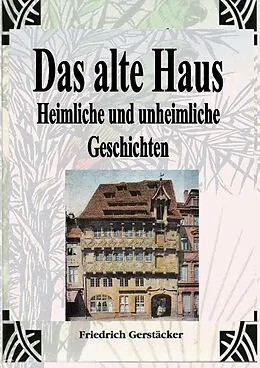 E-Book (epub) Das alte Haus. Heimliche und unheimliche Geschichten von Friedrich Gerstäcker