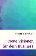 E-Book (epub) Neue Visionen für dein Business von Renate R. Schmidt
