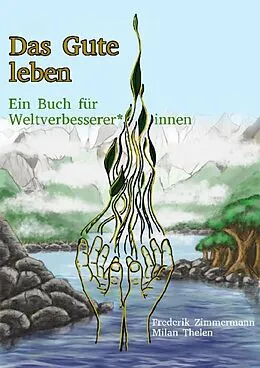 E-Book (epub) Das Gute leben - Ein Buch für Weltverbesserer*innen von Frederik Bernd Zimmermann, Milan Thelen