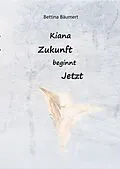 E-Book (epub) Kiana - Zukunft beginnt jetzt von Bettina Bäumert