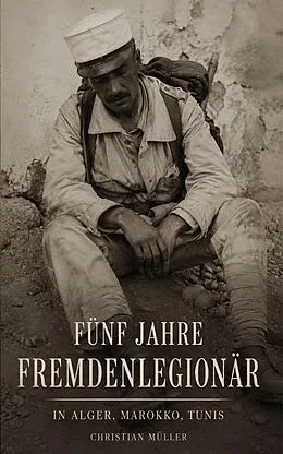 E-Book (epub) Fünf Jahre Fremdenlegionär von Christian Müller