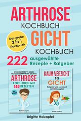 E-Book (epub) Arthrose Kochbuch | Gicht Kochbuch: 2 in 1 Kochbuch mit 222 ausgewählten Rezepten von Brigitte Holzapfel