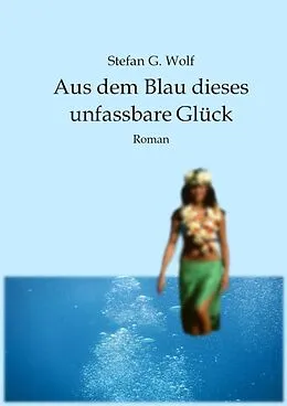 E-Book (epub) Aus dem Blau dieses unfassbare Glück von Stefan G. Wolf