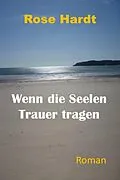 E-Book (epub) Wenn die Seelen Trauer tragen von Rose Hardt