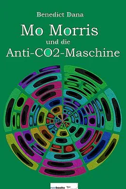 E-Book (epub) Mo Morris und die Anti-CO2-Maschine von Benedict Dana