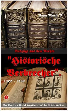 E-Book (epub) Auszüge aus dem Archiv 'Historische Verbrecher'. von Anna Marie B