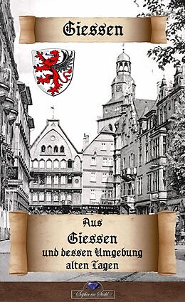 E-Book (epub) Aus Giessen und dessen Umgebung alten Tagen von Erik Schreiber
