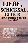 E-Book (epub) Liebe, Schicksal, Glück: Geschichten großer Autoren von Ela Bertold, Alfred Bekker, Rowena Crane