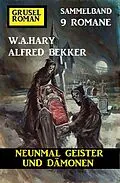 E-Book (epub) Neunmal Geister und Dämonen: Gruselroman Sammelband 9 Romane von Alfred Bekker, W. A. Hary