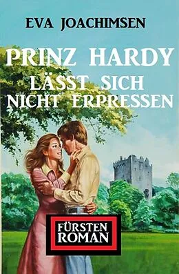E-Book (epub) Prinz Hardy lässt sich nicht erpressen: Fürstenroman von Eva Joachimsen
