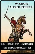 E-Book (epub) Ein Prinz aus Damaskus: Die Sarazenenbraut 2 von W. A. Hary, Alfred Bekker