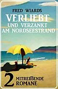 E-Book (epub) Verliebt und verzankt am Nordseestrand: 2 mitreißende Romane von Fred Wiards