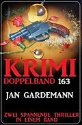 E-Book (epub) Krimi Doppelband 163 - Zwei spannende Thriller in einem Band von Jan Gardemann