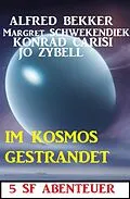 E-Book (epub) Im Kosmos gestrandet: 5 SF Abenteuer von Alfred Bekker, Konrad Carisi, Jo Zybell