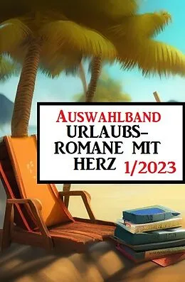 E-Book (epub) Auswahlband Urlaubsromane mit Herz 1/2023 von Fred Wiards, Anna Martach, Sandy Palmer