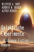 E-Book (epub) Galaktische Experimente: 6 Science Fiction Romane von Wilfried A. Hary, Alfred Bekker, Hendrik M. Bekker