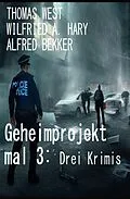 E-Book (epub) Geheimprojekt mal 3: Drei Krimis von Alfred Bekker, Wilfried A. Hary, Thomas West