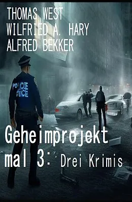 E-Book (epub) Geheimprojekt mal 3: Drei Krimis von Alfred Bekker, Wilfried A. Hary, Thomas West