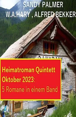E-Book (epub) Heimatroman Quintett Oktober 2023 - 5 Romane in einem Band von Alfred Bekker, Sandy Palmer, W. A. Hary