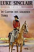 E-Book (epub) Im Canyon des goldenen Todes: Western von Luke Sinclair