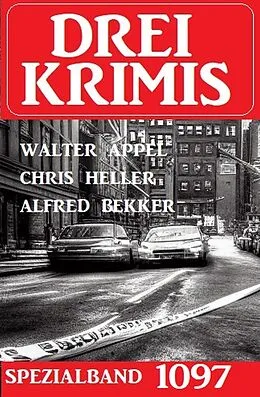 E-Book (epub) Drei Krimis Spezialband 1097 von Alfred Bekker, Walter Appel, Chris Heller