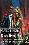 E-Book (epub) Bube, Dame, Killer: 12 Thriller aus der Serie Kommissar X in einem Band: 1200 Seiten Spannung von Alfred Bekker
