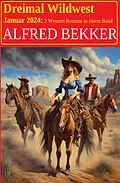 E-Book (epub) Dreimal Wildwest Januar 2024: 3 Western Romane in einem Band von Alfred Bekker