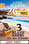 E-Book (epub) Zum 26. Mal 3 klasse Krimis für den Strand von Alfred Bekker