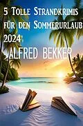 E-Book (epub) 5 Tolle Strandkrimis für den Sommerurlaub 2024 von Alfred Bekker