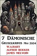 E-Book (epub) 7 Dämonische Gruselkrimis Mai 2024 von W. A. Hary, Alfred Bekker, James Melvoin