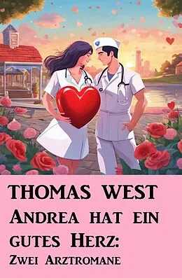 E-Book (epub) Andrea hat ein gutes Herz: Zwei Arztromane von Thomas West