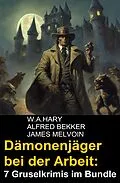 E-Book (epub) Dämonenjäger bei der Arbeit: 7 Gruselkrimis im Bundle von W. A. Hary, Alfred Bekker, James Melvoin