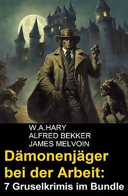 E-Book (epub) Dämonenjäger bei der Arbeit: 7 Gruselkrimis im Bundle von W. A. Hary, Alfred Bekker, James Melvoin
