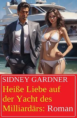 E-Book (epub) Heiße Liebe auf der Yacht des Milliardärs: Roman von Sidney Gardner
