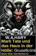 E-Book (epub) Mark Tate und das Haus in der Hölle: Gruselkrimi: Neuer Mark Tate Roman 13 von W. A. Hary